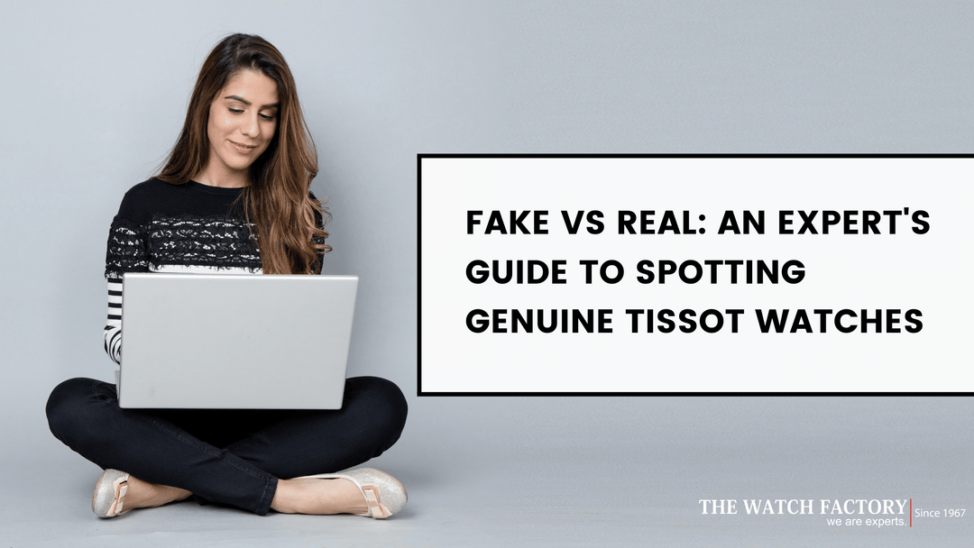 Fake vs Real: An Expert's Guide to Spotting Genuine Tissot Watches